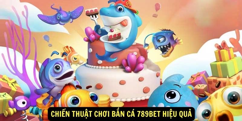 Chiến thuật chơi Bắn Cá 789bet hiệu quả