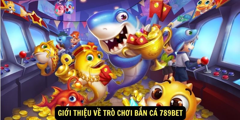 Giới thiệu về trò chơi Bắn Cá 789bet